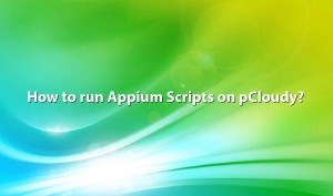 how to run appium scripts on pCloudy