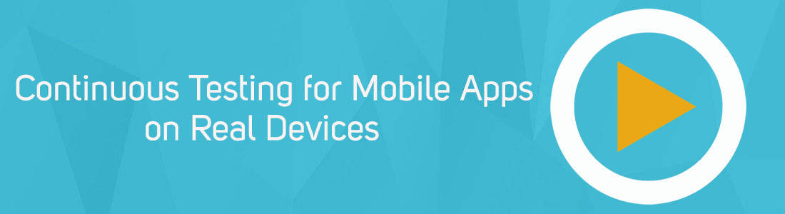 Webinar - Continuous Testing for Mobile Apps on Real Devices - New World Paradigm