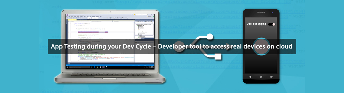 App Testing during your Dev Cycle – Developer Tool to Access Real Devices on Cloud
