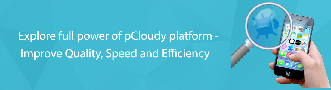 explore power of pCloudy - improve quality , speed and efficiency