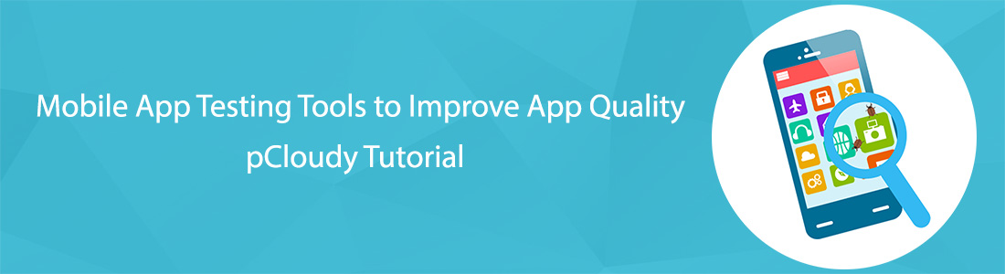 Mobile App Testing Tools to Improve App Quality - pCloudy Tutorial
