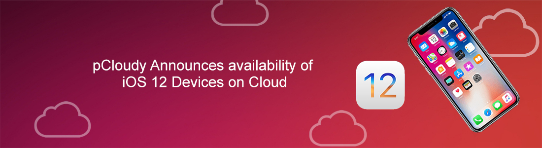 pCloudy Announces Availability of iOS 12 Devices on Cloud