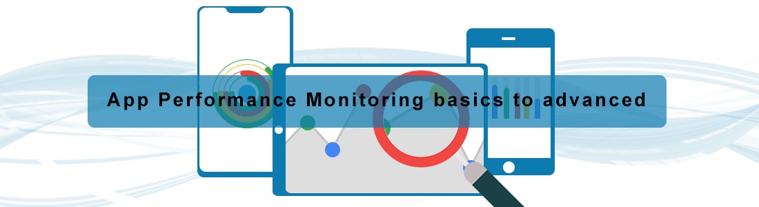 Mobile App Performance Monitoring Basics to Advanced