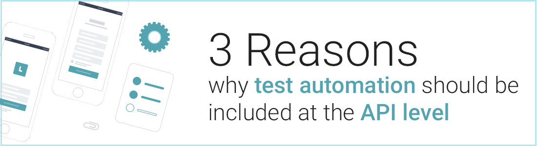 3 Reasons Why Test Automation Should Be Included at the API Level