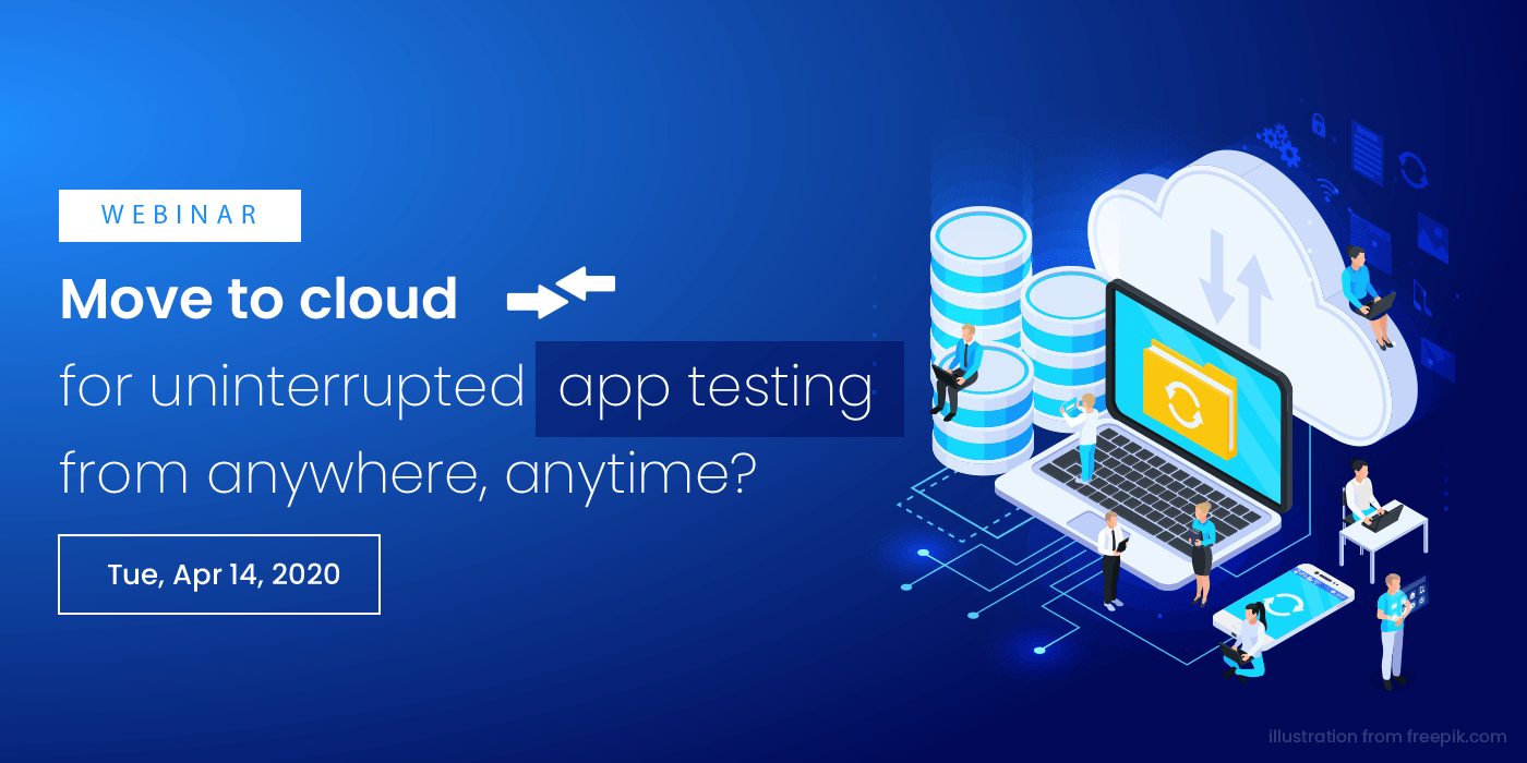 Move to cloud for uninterrupted app testing from anywhere, at any time