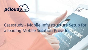 Case study – Mobile Infrastructure Setup for a leading Mobile Solution Provider