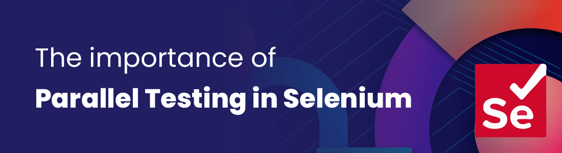 The Importance of Parallel Testing in Selenium