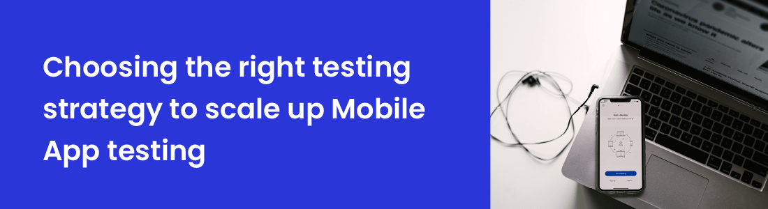 Choosing the Right Testing Strategy to Scale up Mobile App Testing