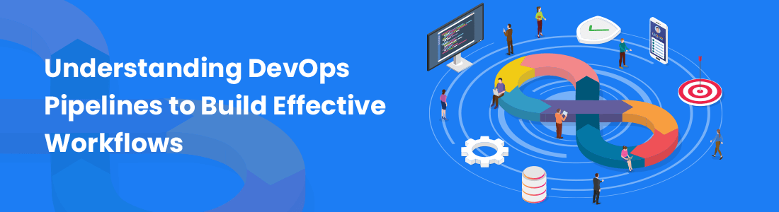 Understanding DevOps Pipelines to Build Effective Workflows