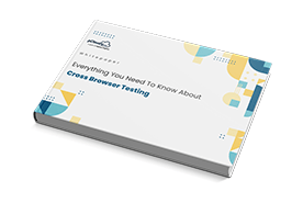 Everything You Need To Know About Cross Browser Testing