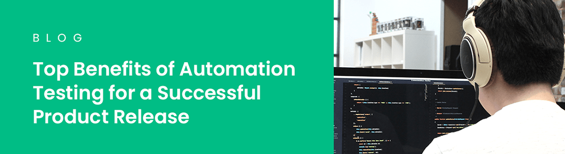 Top Benefits of Automation Testing for a Successful Product Release
