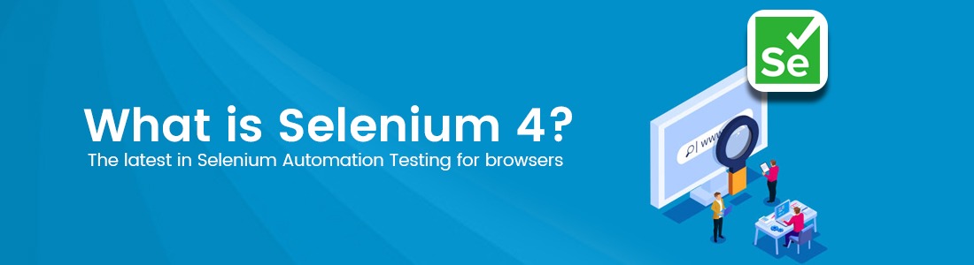 What is Selenium 4? The latest in Selenium Automation Testing for browsers