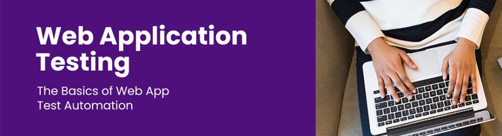 Web Application Testing - The Basics of Web App Test Automation