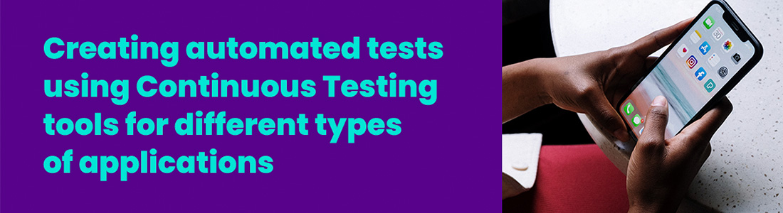 Creating automated tests using Continuous Testing tools for different types of applications