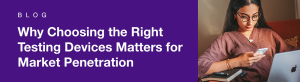 Choosing the Right Testing Devices Matters for Market Penetration