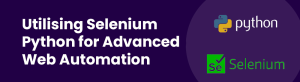 Utilising Selenium Python for Advanced Web Automation
