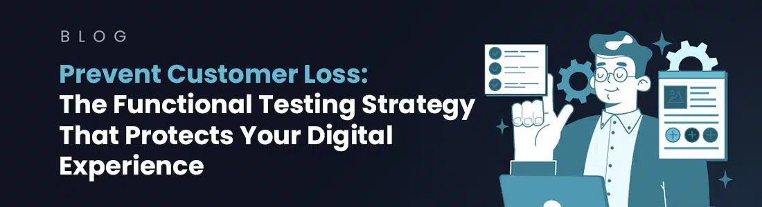 Prevent Customer Loss: The Functional Testing Strategy That Protects Your Digital Experience