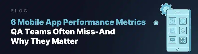 mobile app performance metrics qa teams