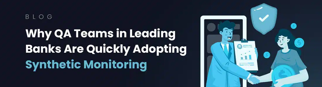 why qa teams in leading banks are adopting synthetic monitoring