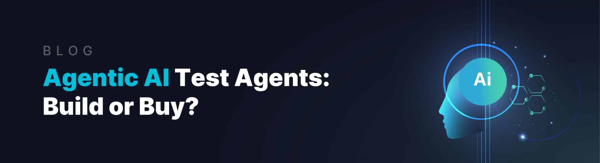 Agentic AI Test Agents: Build or Buy?