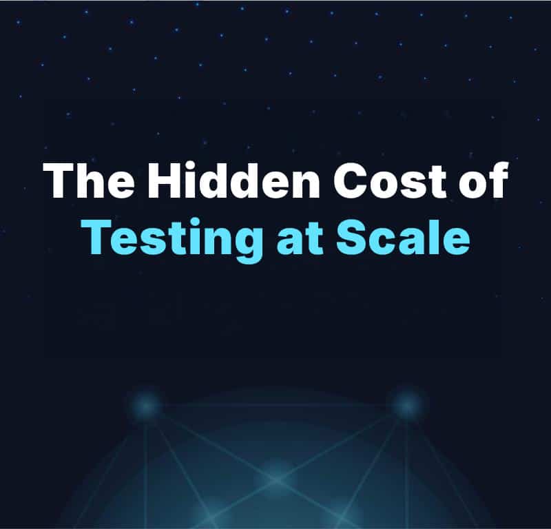 The Hidden Cost of Testing at Scale 